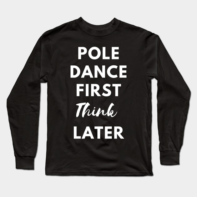 Pole Dance First Think Later  - Pole Dance Design Long Sleeve T-Shirt by Liniskop